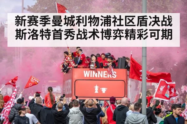 新赛季曼城利物浦社区盾决战 斯洛特首秀战术博弈精彩可期